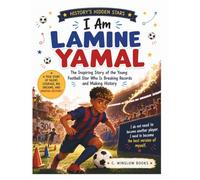 I Am Lamine Yamal (History’s Hidden Stars): The Inspiring Story of the Young Football Star Who Is Breaking Records and Making History