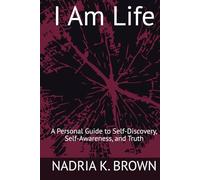 I Am Life: A Personal Guide to Self-Discovery, Self-Awareness, and Truth