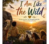 I am like the Wild: Strong Like me. The strength inside me, Wild and Wonderful me