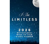 I Am Limitless - The 2026 Motivational Week-to-View Diary / Planner: - Schedule Meetings | Track Goals | Organise Your Life | Capture Daily Reflections And Moments Of Inspiration.