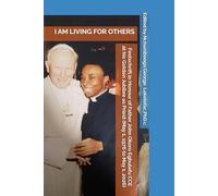I AM LIVING FOR OTHERS Festschrift in Honour of Father John Okoro Egbulefu CCE at his Golden Jubilee as Priest (May 1, 1976 to May 1, 2026)