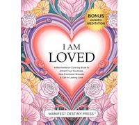 I Am Loved: A Manifestation Coloring Book to Attract Your Soulmate, Heal Emotional Wounds & Call In Lasting Love