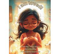 I am loved!: Celebrating the Many Ways Love Shows Up Each Day: 2 (The "I am" series, presented by The Grateful Soul Shop)