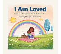 I Am Loved: Positive Affirmations for Kids Ages 3-7 (Mommy Mission Affirmations) (Mommy Mission Kids Affirmation Series)