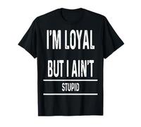 I Am Loyal But Not Stupid Funny Sarcastic Men Women Novelty Camiseta