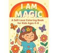I Am Magic: I Am Magic A Self-Love Coloring Book for Kids Ages 4-8 with Positive Affirmations, Whimsical Scenes, and Confidence-Boosting Fun