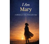 I Am Mary: A Celebration of a Mother, Written in Her Name