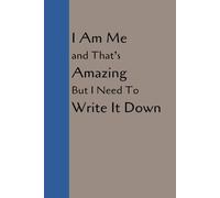 I Am Me and That's Amazing But I Need To Write It Down: Funny Gift Notebook Journal for Friends and Family