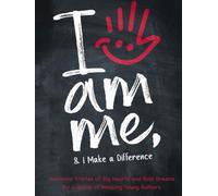 I Am Me & I Make a Difference!: Awesome Stories of Big Hearts and Bold Dreams By a Group of Amazing Young Authors