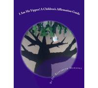 I Am Me Yippee! A Children's Affirmation Guide: Discovering The Real Me