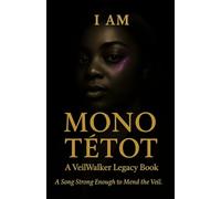 I AM MONO TĒTOT: A Veilwalker Legacy Book (The Mono TēTot Trilogy: Becoming. Claiming. Answering the Call.)
