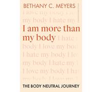 I Am More Than My Body: The Body Neutral Journey