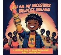 I Am My Ancestors' Wildest Dreams: A Coloring Book of Black Brilliance Across Generations. with educational activities and lessons