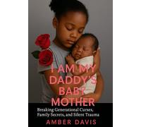 I am my Daddy's Baby Mother: A True Story of Betrayal, Broken Bloodlines, Into a Story of Freedom and Restoration