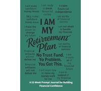 I Am MY Retirement Plan: No Trust Fund. No Problem. You Got This: A 52-Week Prompted Journal to Build Wealth, Confidence, and Financial Clarity at Any Age