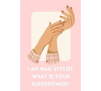 I Am Nail Stylist. What Is Your Superpower?: Inspirational Notebook, Motivational Journal, Positive Affirmation