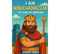 I am Nebuchadnezzar: The King of Babylon (Legends for Little Leaders)