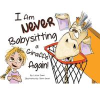 I Am Never Babysitting a Giraffe Again!