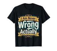 I Am Never Wrong Actually Sarcastic Ego Jokes |- Camiseta