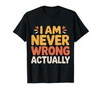 I Am Never Wrong Actually Sarcastic Ego Jokes |- Camiseta