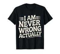 I Am Never Wrong Actually Sarcastic Ego Jokes |- Camiseta