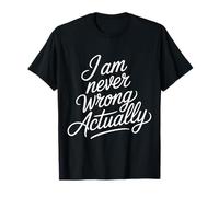 I Am Never Wrong Actually Sarcastic Ego Jokes |- Camiseta
