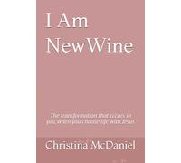 I Am New Wine: The Transformation that Occurs When You Choose Life with Jesus