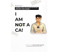 I am not a CA: Business, Taxes, and Finance Guide for Content Creators, Freelancers, and Young Professionals in India