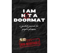I Am NOT A Doormat: A guided journal for people-pleasers