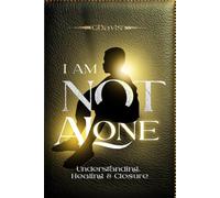 I Am Not Alone: Uderstanding, Healing and Closure