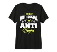 I Am Not Anti Social I'm Anti Stupid Camiseta Premium