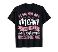 I Am Not As Mean As I Would Like To Be I Wish People Chica Camiseta