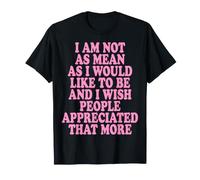 I Am Not As Mean As I Would Like To Be I Wish People Chica Camiseta