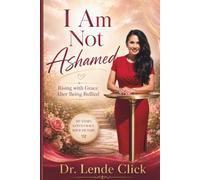 I Am Not Ashamed: Rising with Grace After Being Bullied