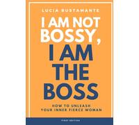 I am not bossy, I am the boss: How to unleash your inner fierce woman.