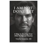 I AM NOT DONE YET: A MAP TO STARTING OVER AFTER TRAUMA