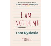 I Am Not Dumb I Am Dyslexic: An easy to read explanation of Dyslexia, Dyscalculia and Dysgraphia written with YOU in mind.