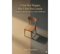 I Am Not Happy, But I Am Not Lonely: Thoughts on Meaning, Direction, and the Middle Space