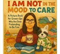 I Am Not in the Mood to Care: A Picture Book for Grown-Ups Who Are Done Pretending to Be Fine (I AM SERIES)