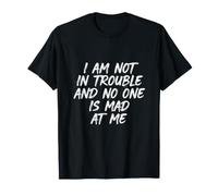 I Am Not In Trouble and No One Is Mad At Me - Camiseta
