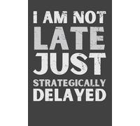 I Am Not Late, Just Strategically Delayed - Funny Office Notebook | Gift for Coworkers, Boss, Friends & Family | 6x9 Lined Journal with Matte Finish, 120 Pages