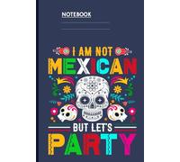 I Am Not Mexican But Let's Party With Colorful Sugar Skulls And Floral Motifs On Slate Navy Cover: Notebook