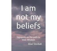 I am not my beliefs: Signposts on the path to Stoic Wisdom