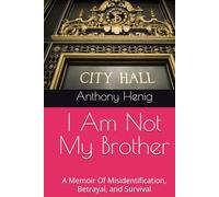 I Am Not My Brother: A Memoir Of Misidentification, Betrayal, and Survival