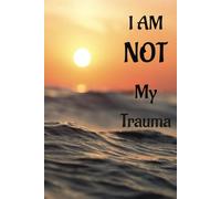 I am NOT My Trauma: It happened to you, but DOESN'T define YOU!