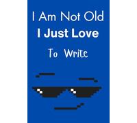 I am not old: I just love to write: Funny Journal Notebook for family and friends