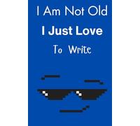 I am not old: I just love to write: Funny Journal Notebook for family and friends