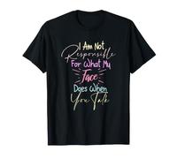 I Am Not Responsible For What My Face Does When You Talk Camiseta