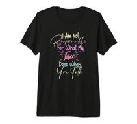 I Am Not Responsible For What My Face Does When You Talk Camiseta Premium