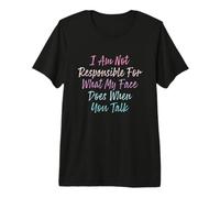 I Am Not Responsible For What My Face Does When You Talk Camiseta Premium
